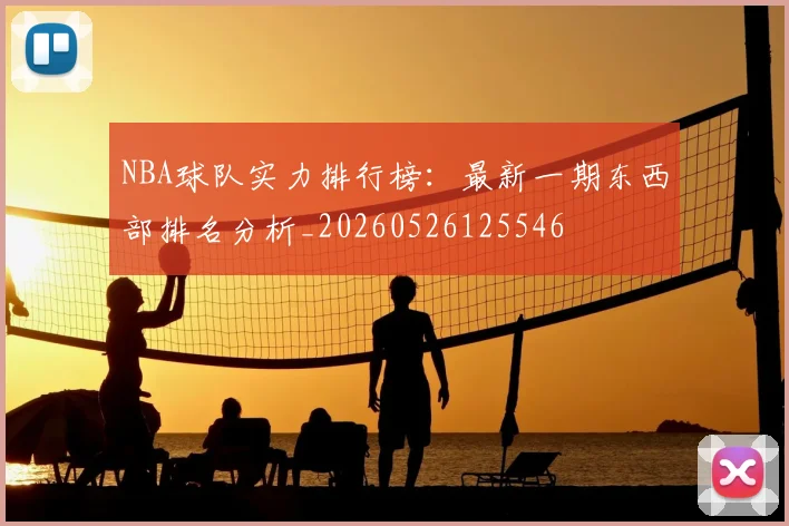 NBA球队实力排行榜：最新一期东西部排名分析_20260526125546