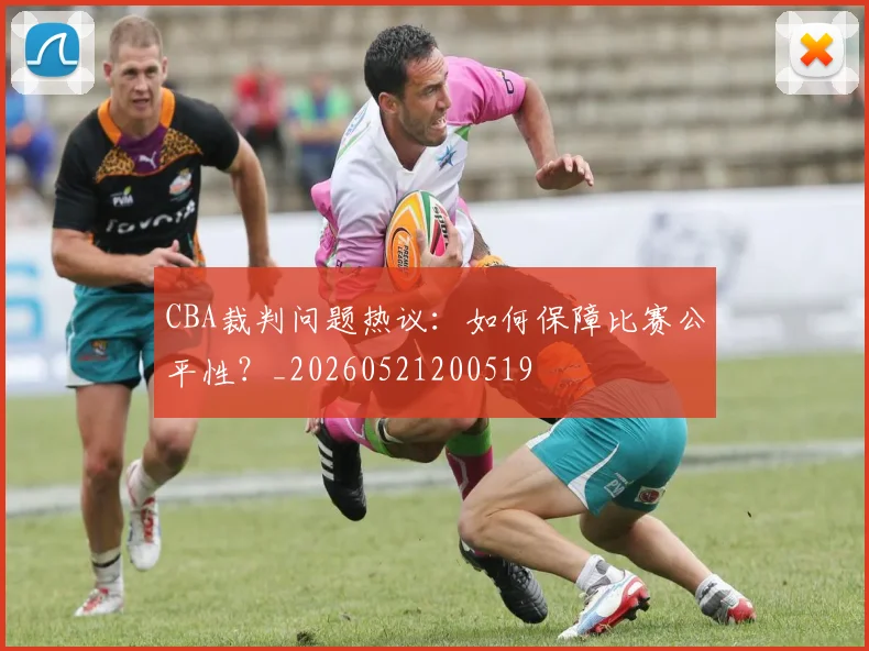 CBA裁判问题热议:如何保障比赛公平性?_20260521200519