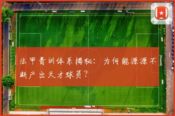 法甲青训体系揭秘:为何能源源不断产出天才球员?